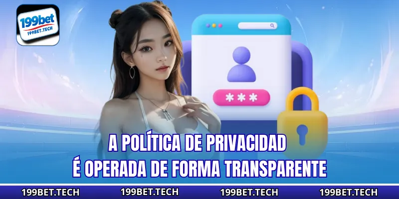 A Política de Privacidad  é operada de forma transparente
