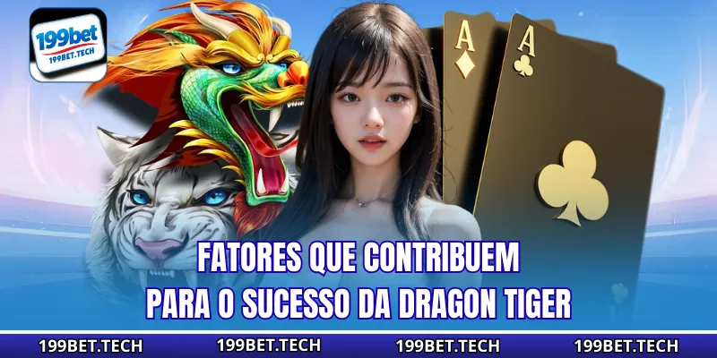 Fatores que contribuem para o sucesso da Dragon Tiger