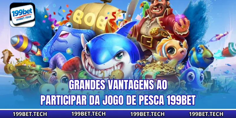 Grandes vantagens ao participar da Jogo de pesca 199bet