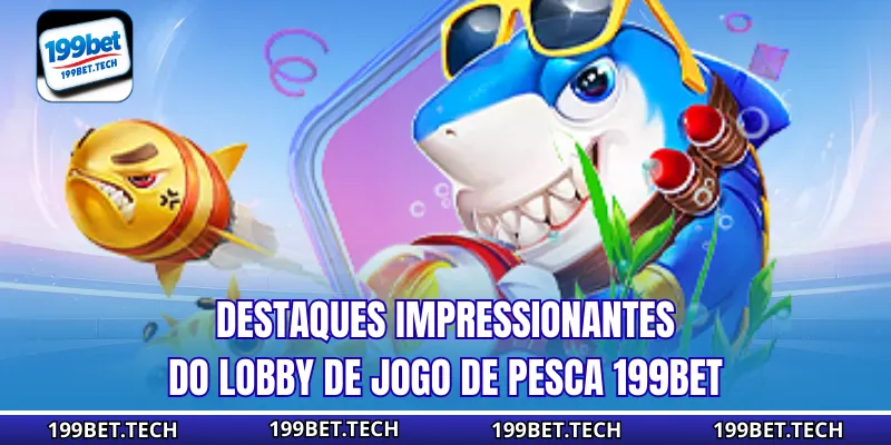 Destaques impressionantes do lobby de Jogo de pesca 199bet