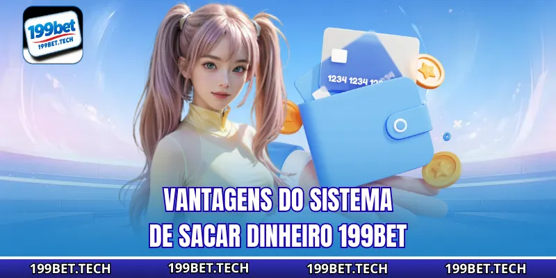 Vantagens do sistema de Sacar dinheiro 199bet 